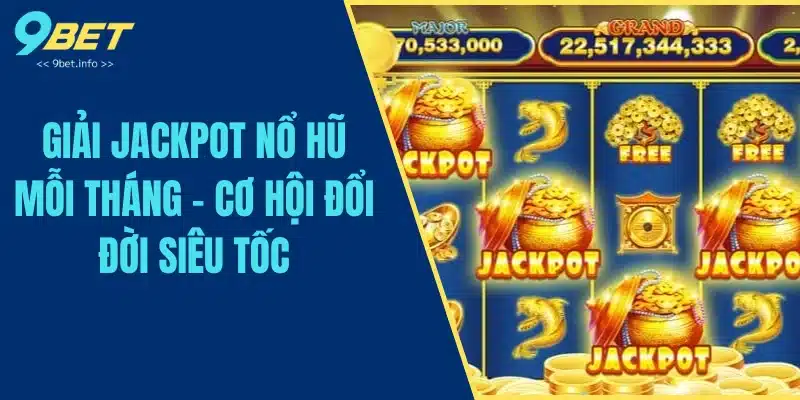 Giải Jackpot Nổ Hũ Mỗi Tháng - Cơ Hội Đổi Đời Siêu Tốc