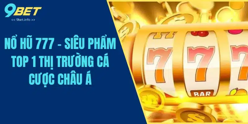 Nổ Hũ 777 - Siêu Phẩm Top 1 Thị Trường Cá Cược Châu Á