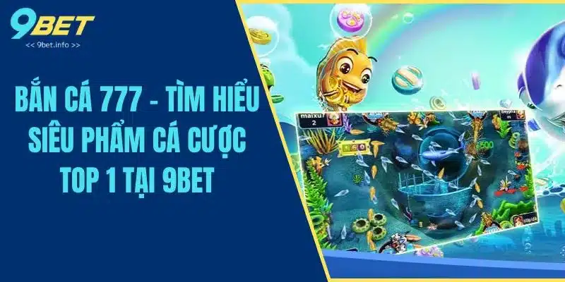 Bắn Cá 777 - Tìm Hiểu Siêu Phẩm Cá Cược Top 1 Tại 9BET