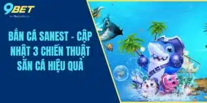 Bắn Cá Sanest - Cập Nhật 3 Chiến Thuật Săn Cá Hiệu Quả