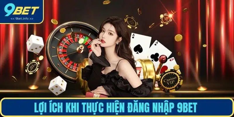 Lợi ích khi thực hiện đăng nhập 9BET 