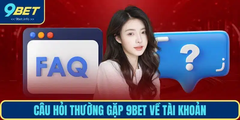 Câu hỏi thường gặp 9BET về tài khoản