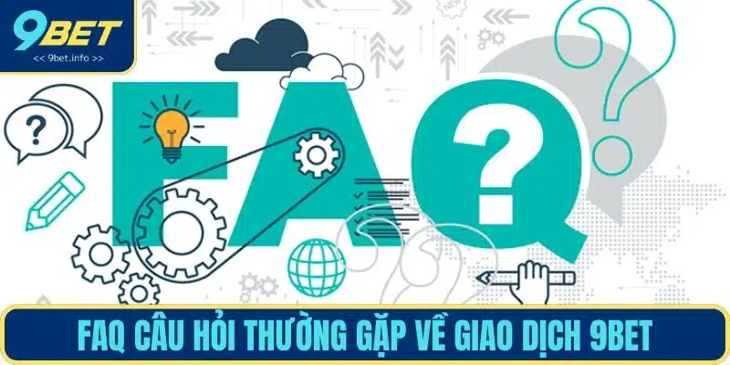 FAQ câu hỏi thường gặp về giao dịch 9BET