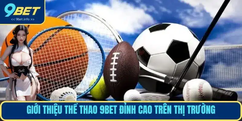 Giới thiệu thể thao 9BET đỉnh cao trên thị trường