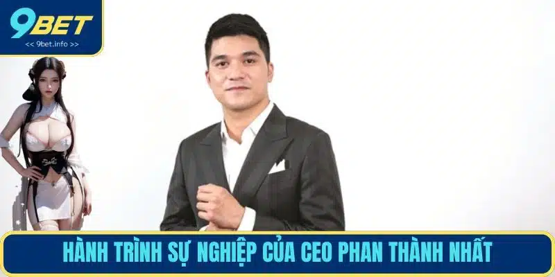 Hành trình sự nghiệp của CEO Phan Thành Nhất