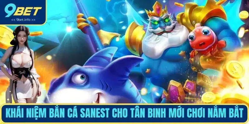 Khái niệm bắn cá sanest cho tân binh mới chơi nắm bắt