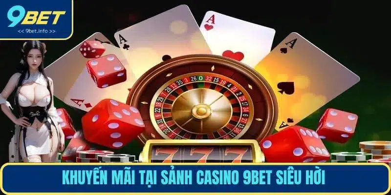 Khuyến mãi tại sảnh casino 9BET siêu hời 