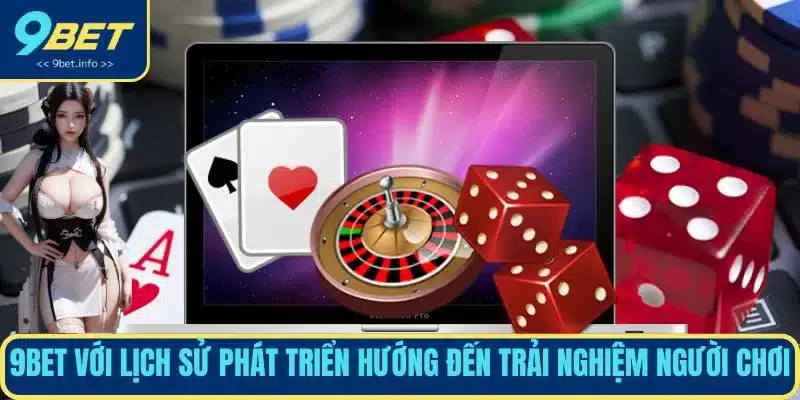 9BET với lịch sử phát triển hướng đến trải nghiệm người chơi