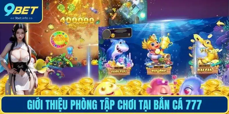 Giới thiệu phòng tập chơi tại bắn cá 777