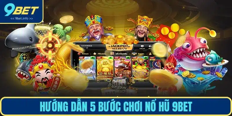 Hướng dẫn 5 bước chơi nổ hũ 9BET