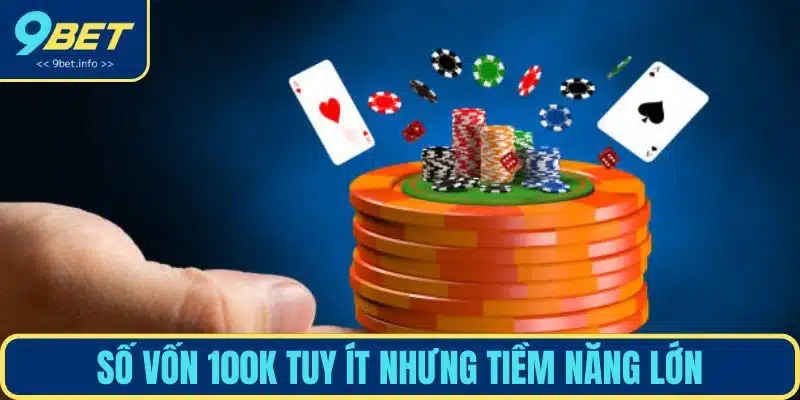 Số vốn 100k tuy ít nhưng tiềm năng lớn