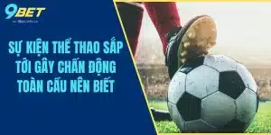 Sự Kiện Thể Thao Sắp Tới Gây Chấn Động Toàn Cầu Nên Biết