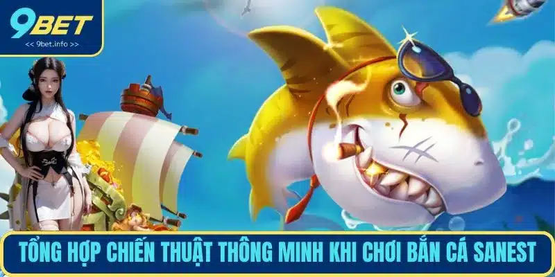Tổng hợp chiến thuật thông minh khi chơi bắn cá sanest