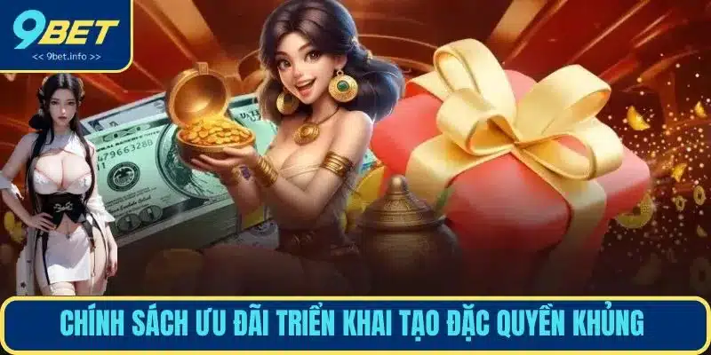 Chính sách ưu đãi triển khai tạo đặc quyền khủng 