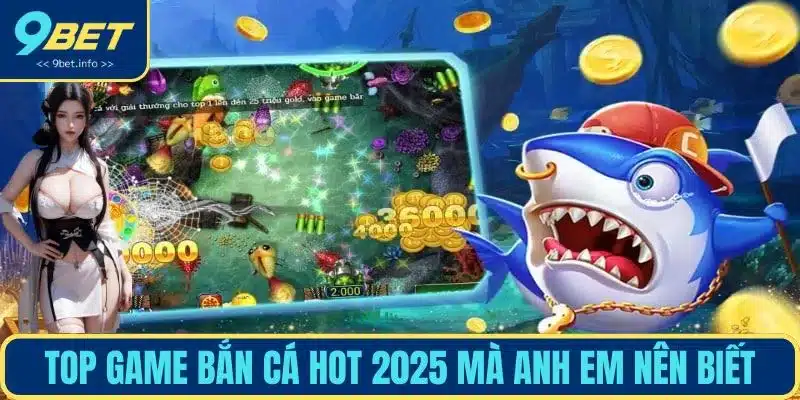 Top game bắn cá hot 2025 mà anh em nên biết