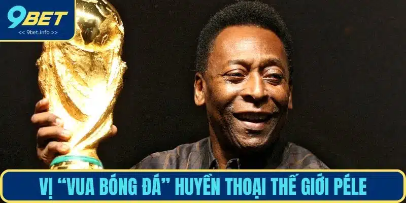 Vị “vua bóng đá” huyền thoại thế giới Péle